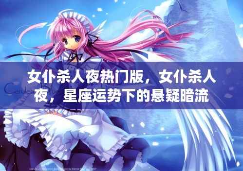 星座运势下的悬疑暗流,女仆杀人夜热门版