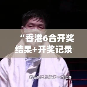 “香港6合开奖结果+开奖记录2024:惊喜连连,梦想成真每一刻”