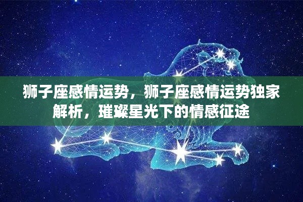 狮子座情感运势独家解析,璀璨星光下的情感征途