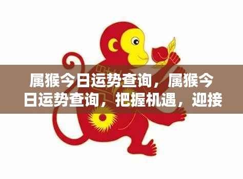属猴今日运势大揭秘,把握机遇,迎接挑战