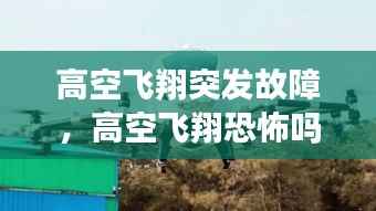 高空飞翔突发故障，高空飞翔恐怖吗 