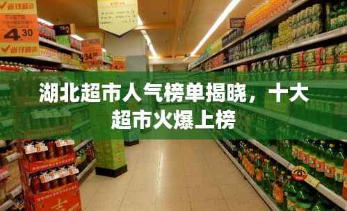 湖北超市人气榜单揭晓,十大超市火爆上榜